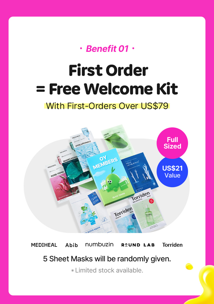 Benefit 01 First Order = Free Welcome Kit With First-Orders Over US$79 Full Sized US$21 Value MEDIHEAL Abib numbuzin ROUND LAB Torriden 5 Sheet Masks will be randomly given. Limited stock available.
