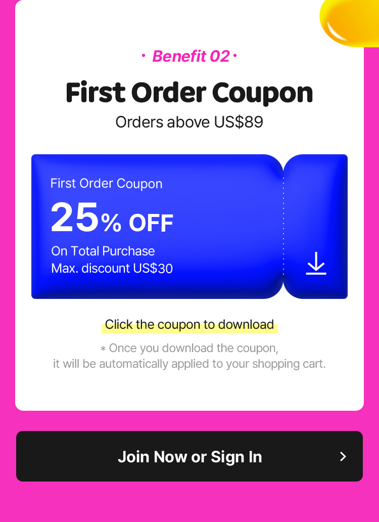 Benefit 02 First Order Coupon Orders above US$89 / Click the coupon to download Once you download the coupon, it will be automatically applied to your shopping cart.