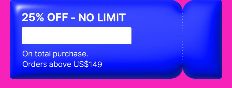 25% OFF - NO LIMIT   Orders above US$149
