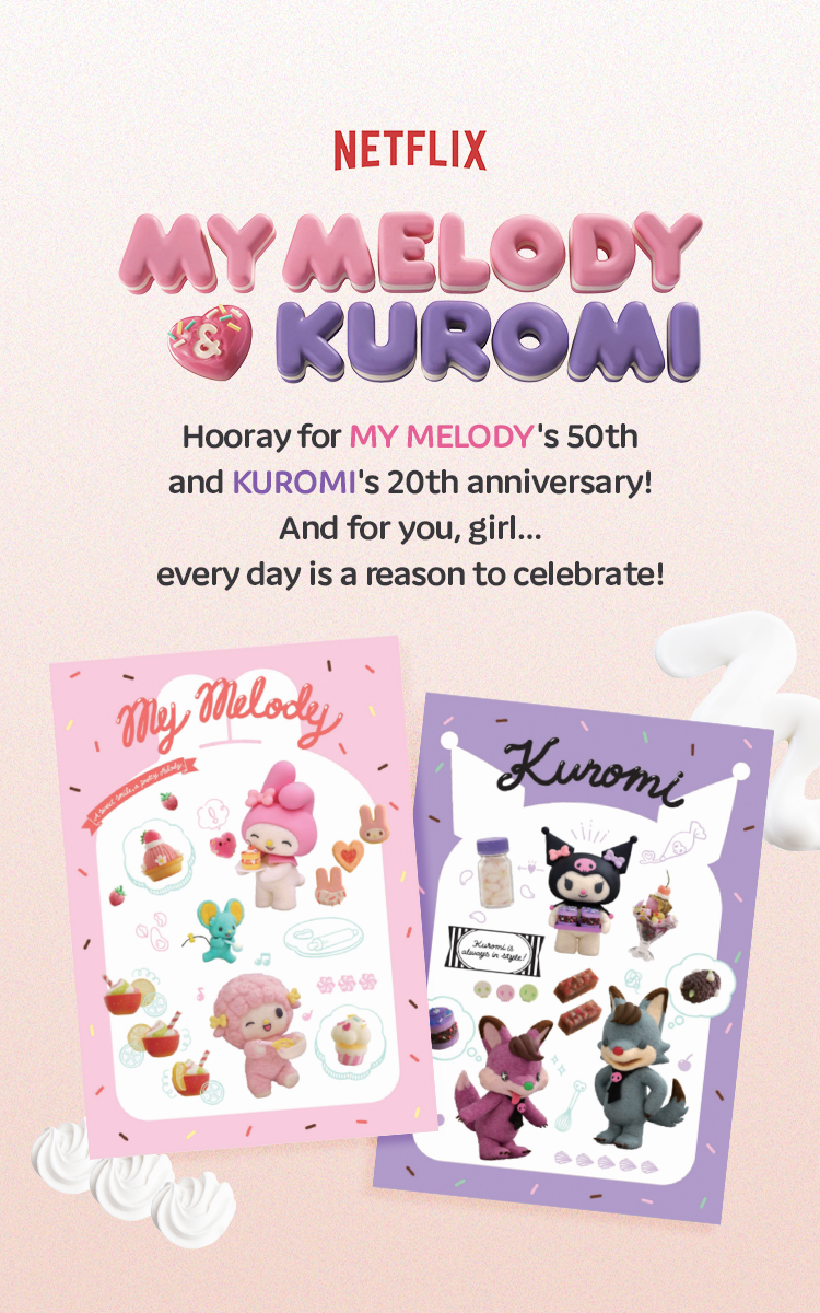 NETFLIX MY MELODY ❤ KUROMI Hooray for MY MELODY's 50th and KUROMI's 20th anniversary! And for you, girl... every day is a reason to celebrate! My Melody Kuromi