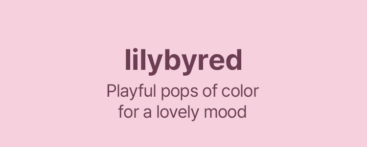 LILYBYRED Playful pops of color for a lovely mood.