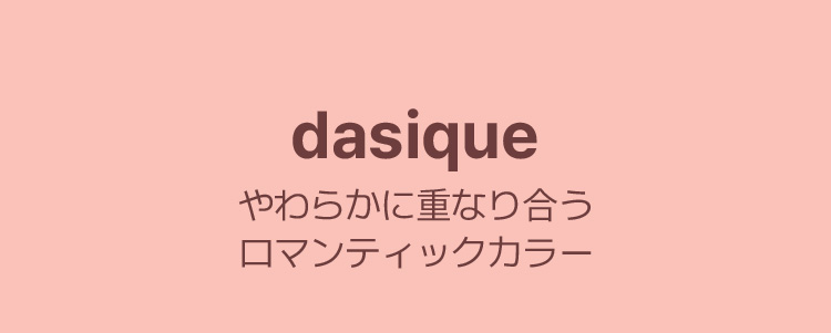 DASIQUE やわらかに重なり合う ロマンティックカラー