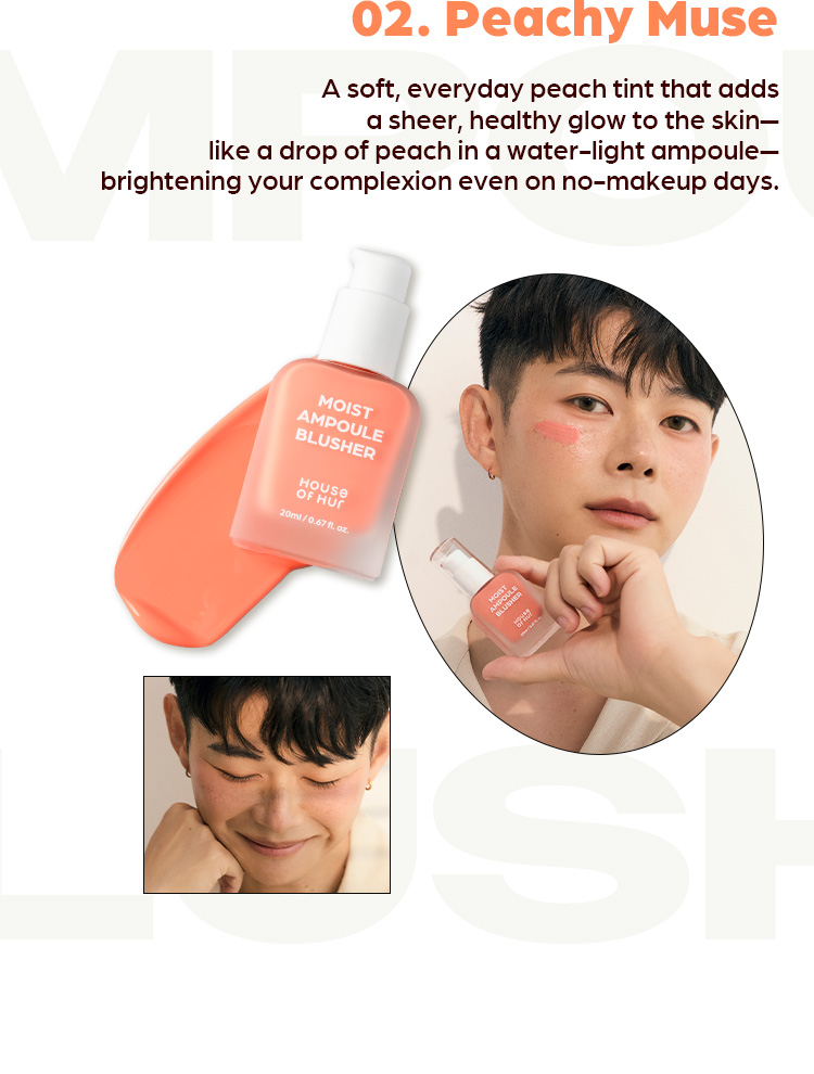 2. Peachy Muse A soft, everyday peach tint that adds a sheer, healthy glow to the skin—like a drop of peach in a water-light emulsion—brightening your complexion even on no-makeup days.