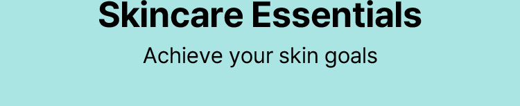 Skincare Essentials Achieve your skin goals