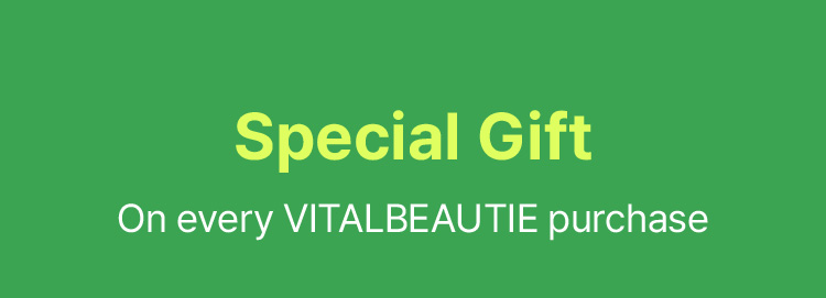 Special Gift On every VITALBEAUTIE purchase
