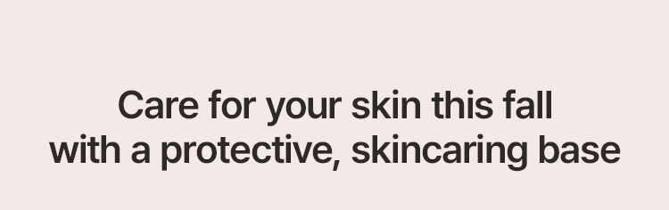 Care for your skin this fall with a protective, skincaring base