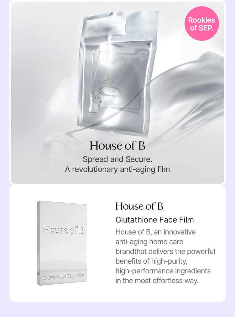 House of B Spread and Secure. A revolutionary anti-aging film Glutathione Face Film House of B, an innovative anti-aging home care brand that delivers the powerful benefits of high-purity, high-performance ingredients in the most effortless way. Rookies of SEP.