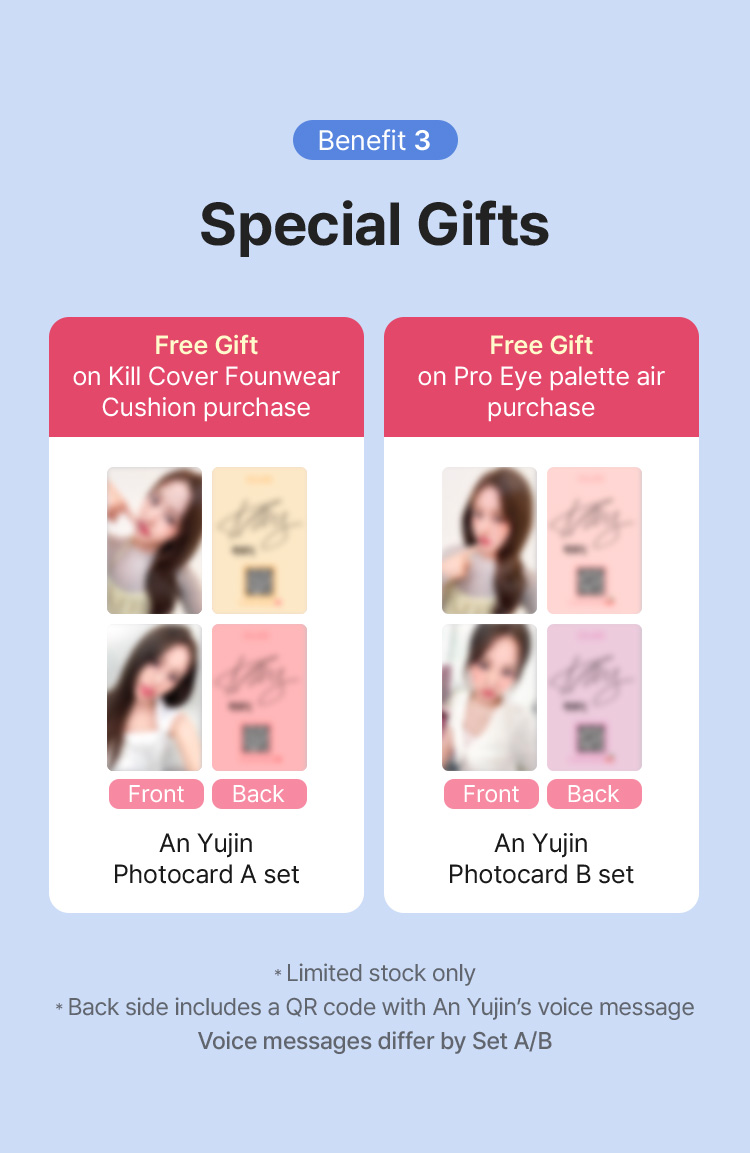 Benefit 3 – Special Gifts: Free Gift on Kill Cover Founwear Cushion purchase (ANYUJIN Photocard A set) / Free Gift on Pro Eye palette air purchase (ANYUJIN Photocard B set) · Limited stock only · Back side includes a QR code with An Yujin’s voice message (messages differ by Set A/B)