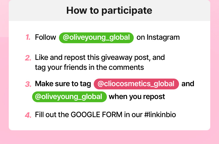 How to participate: 1. Follow @oliveyoung_global on Instagram · 2. Like and repost this giveaway post, and tag your friends in the comments · 3. Make sure to tag @cliocosmetics_global and @oliveyoung_global when you repost · 4. Fill out the GOOGLE FORM in our #linkinbio