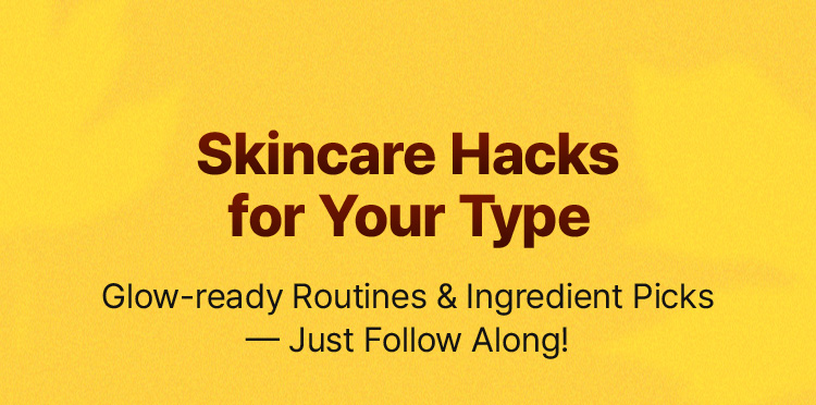 Skincare Hacks for Your Type – Glow-ready Routines & Ingredient Picks — Just Follow Along!