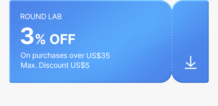 ROUND LAB 3% OFFOn purchases over US$35   Max. Discount US$5