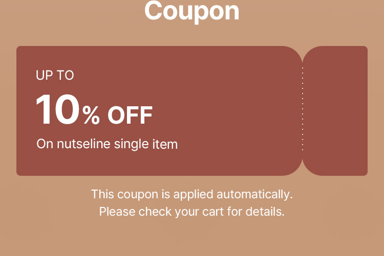 Coupon UP TO 10% OFF On nutseline single item (applied automatically, check your cart for details)