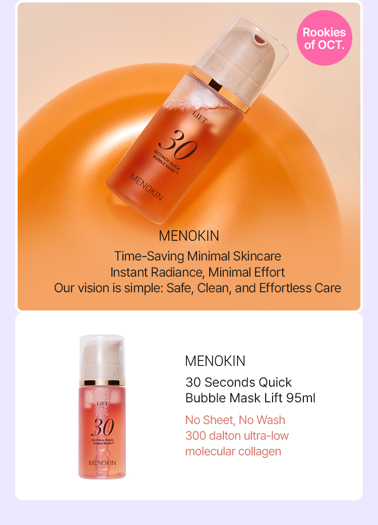 Rookies of OCT. MENOKIN Time-Saving Minimal Skincare Instant Radiance, Minimal Effort Our vision is simple: Safe, Clean, and Effortless Care MENOKIN 30 Seconds Quick  Bubble Mask Lift 95ml No Sheet, No Wash 300 dalton ultra-low  molecular collagen
