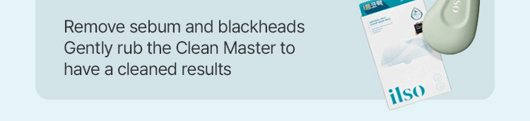 Remove sebum and blackheads Gently rub the Clean Master to have a cleaned results