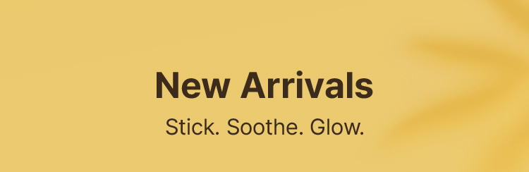 New Arrivals – Stick. Soothe. Glow.