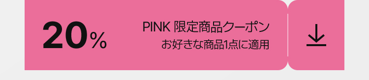 20% PINK 限定商品クーポン お好きな商品1点に適用