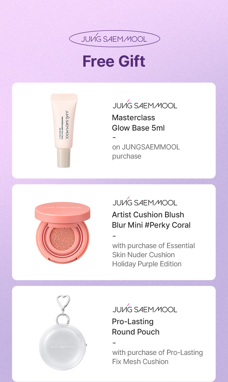 JUNG SAEM MOOL Free Gift – Masterclass Glow Base 5ml (on JUNGSAEMMOOL purchase), Artist Cushion Blush Blur Mini #Perky Coral (with purchase of Essential Skin Nuder Cushion Holiday Purple Edition), Pro-Lasting Round Pouch (with purchase of Pro-Lasting Fix Mesh Cushion)