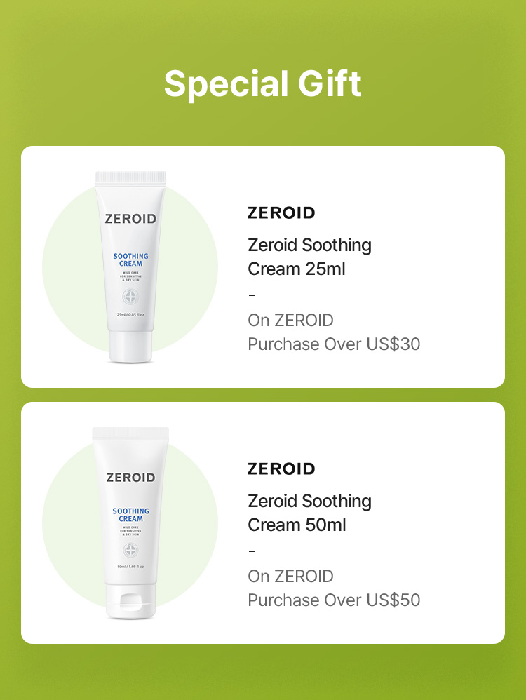 Special Gift ZEROID Zeroid Soothing Cream 25ml On ZEROID Purchase Over US$30 ZEROID Zeroid Soothing Cream 50ml On ZEROID Purchase Over US$50