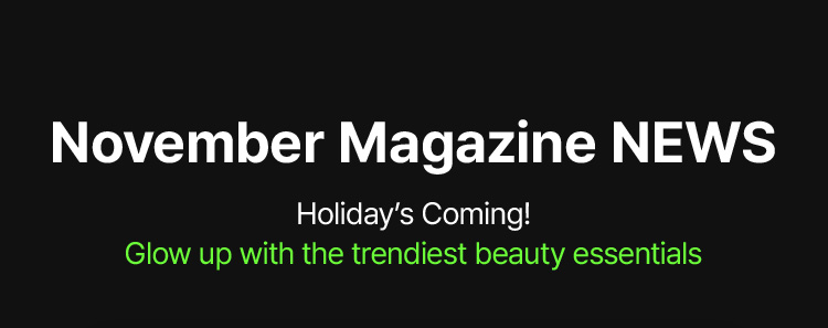 November Magazine NEWS Holiday’s Coming! Glow up with the trendiest beauty essentials