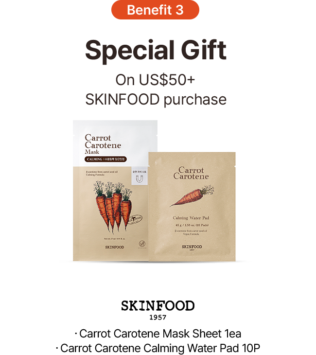 Benefit 3 Special Gift On US$50+ SKINFOOD purchase SKINFOOD 1957 $\cdot$ Carrot Carotene Mask Sheet 1ea $\cdot$ Carrot Carotene Calming Water Pad 10P