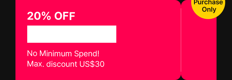Purchase Only 20% OFF No Minimum Spend! Max. discount US$30