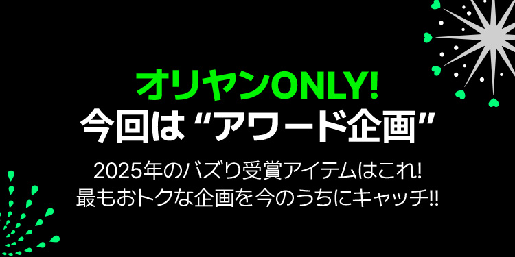 オリヤンONLY！今回は“アワード企画” 2025年のバズり受賞アイテムはこれ！最もおトクな企画を今のうちにキャッチ!!