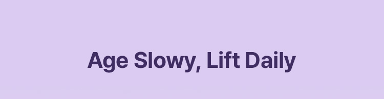 Age Slow, Lift Daily