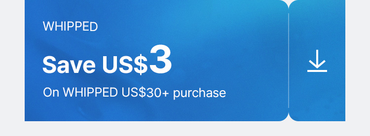 Whipped US$3 off on Whipped US$30+ purchase