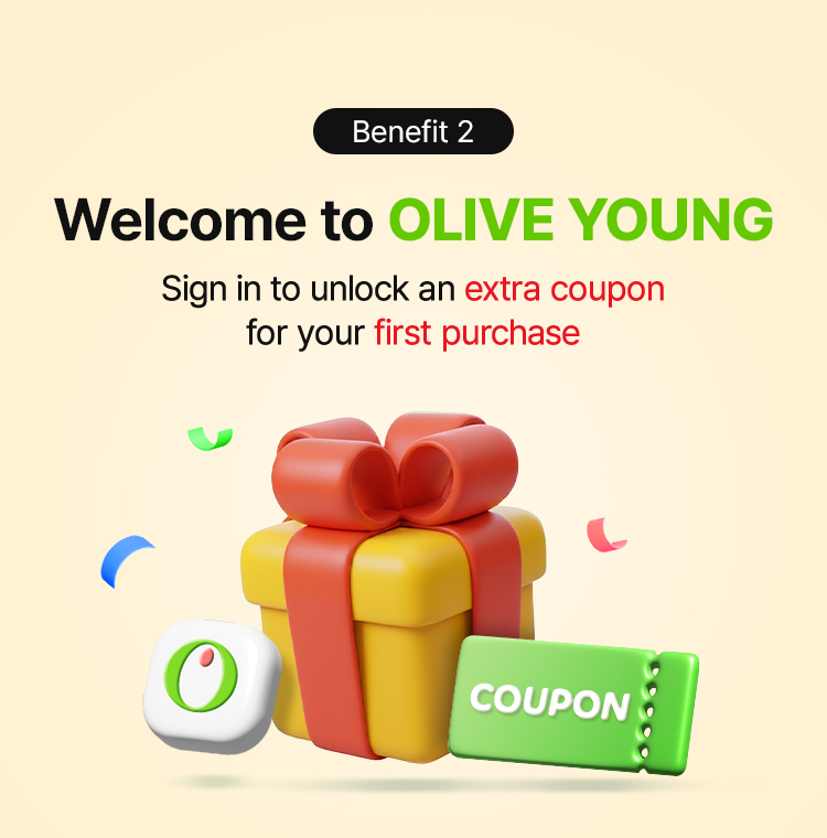 Benefit 2 Welcome to OLIVE YOUNG Sign in to unlock an extra coupon for your first purchase COUPON