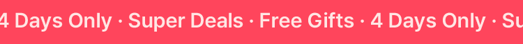 4 Days Only · Super Deals · Free Gifts