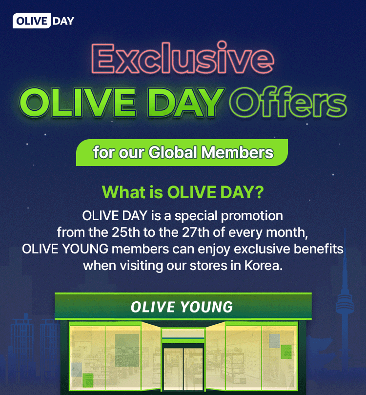 OLIVE DAY is a special promotion from the 25th to the 27th of every month, OLIVE YOUNG members catttttn  enjoy exclusive benefits when visiting our stores in Korea.