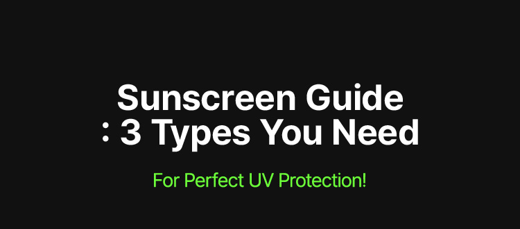 Sunscreen Guide : 3 Types You Need, For Perfect UV Protection!
